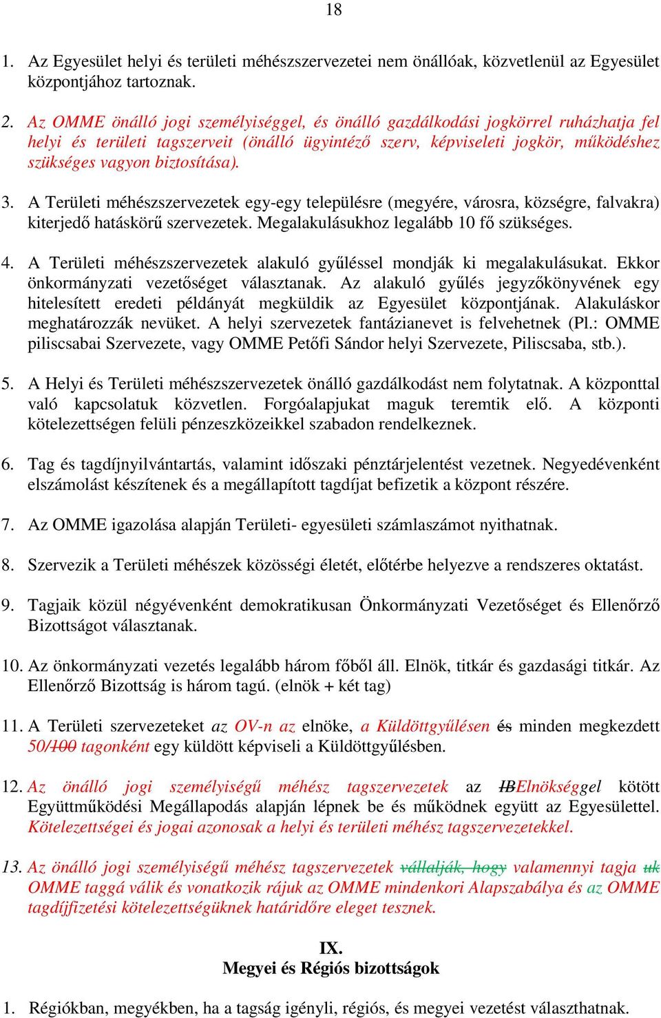 3. A Területi méhészszervezetek egy-egy településre (megyére, városra, községre, falvakra) kiterjedő hatáskörű szervezetek. Megalakulásukhoz legalább 10 fő szükséges. 4.