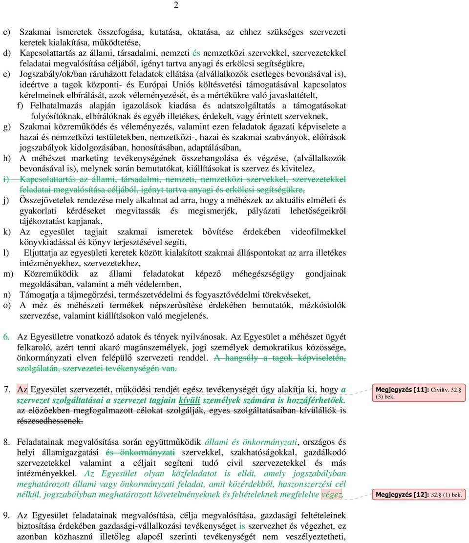 tagok központi- és Európai Uniós költésvetési támogatásával kapcsolatos kérelmeinek elbírálását, azok véleményezését, és a mértékükre való javaslattételt, f) Felhatalmazás alapján igazolások kiadása