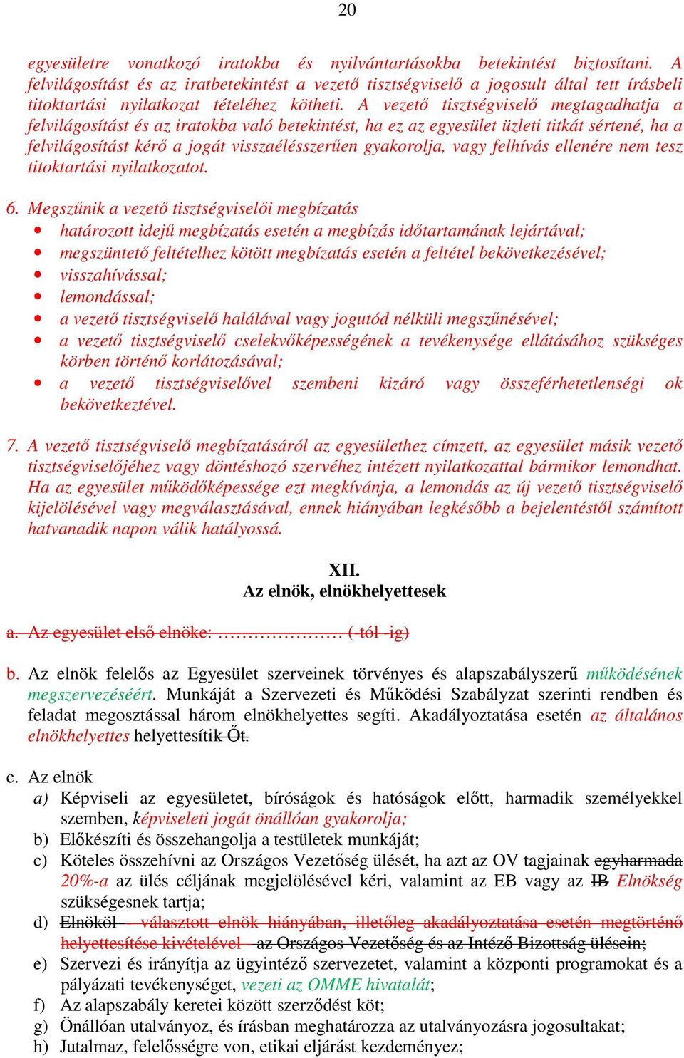 A vezető tisztségviselő megtagadhatja a felvilágosítást és az iratokba való betekintést, ha ez az egyesület üzleti titkát sértené, ha a felvilágosítást kérő a jogát visszaélésszerűen gyakorolja, vagy