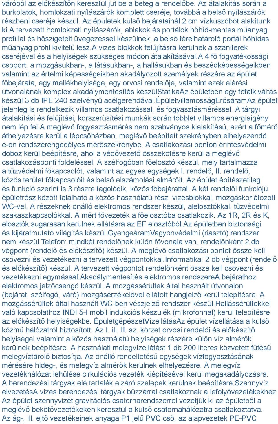 a tervezett homlokzati nyílászárók, ablakok és portálok hőhíd-mentes műanyag profillal és hőszigetelt üvegezéssel készülnek, a belső térelhatároló portál hőhídas műanyag profil kivitelű lesz.