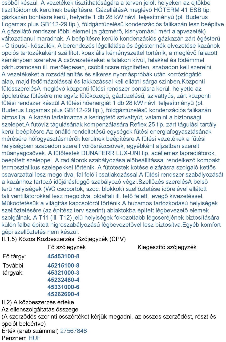 A gázellátó rendszer többi elemei (a gázmérő, kisnyomású mért alapvezeték) változatlanul maradnak. A beépítésre kerülő kondenzációs gázkazán zárt égésterű - C típusú- készülék.