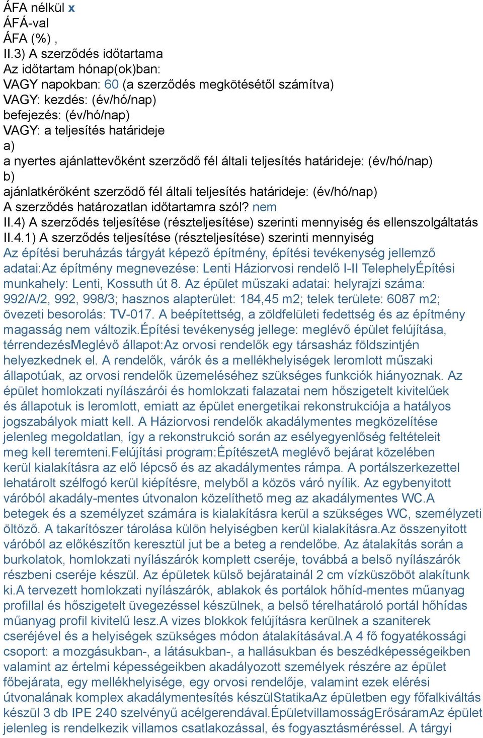 ajánlattevőként szerződő fél általi teljesítés határideje: (év/hó/nap) b) ajánlatkérőként szerződő fél általi teljesítés határideje: (év/hó/nap) A szerződés határozatlan időtartamra szól? nem II.