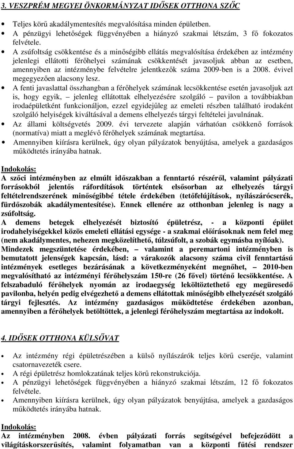 számának csökkentését javasoljuk abban az esetben, amennyiben az intézménybe felvételre jelentkezők száma 2009-ben is a 2008. évivel megegyezően alacsony lesz.