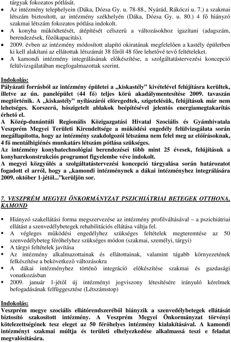 évben az intézmény módosított alapító okiratának megfelelően a kastély épületben ki kell alakítani az ellátottak létszámát 38 főről 48 főre lehetővé tevő feltételeket.