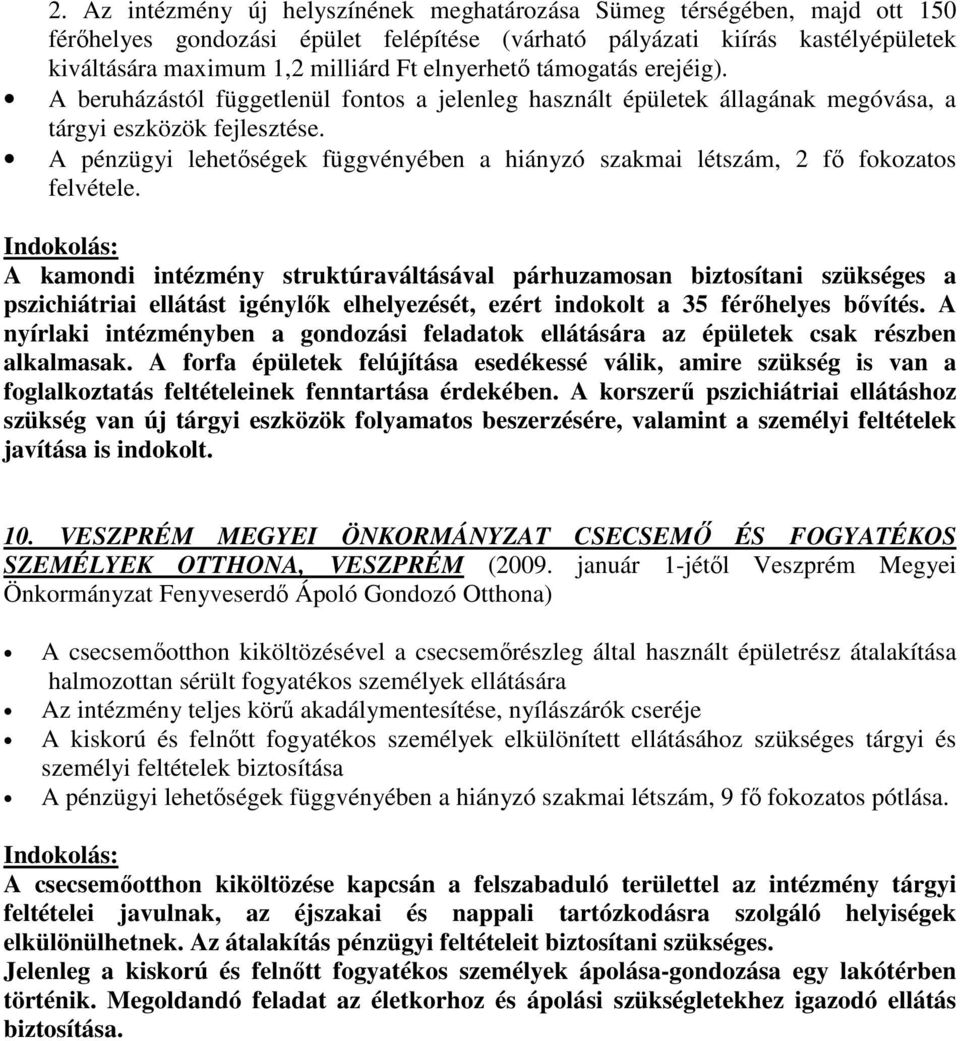 A pénzügyi lehetőségek függvényében a hiányzó szakmai létszám, 2 fő fokozatos A kamondi intézmény struktúraváltásával párhuzamosan biztosítani szükséges a pszichiátriai ellátást igénylők