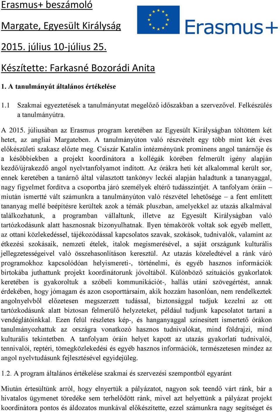 júliusában az Erasmus program keretében az Egyesült Királyságban töltöttem két hetet, az angliai Margateben. A tanulmányúton való részvételt egy több mint két éves előkészületi szakasz előzte meg.