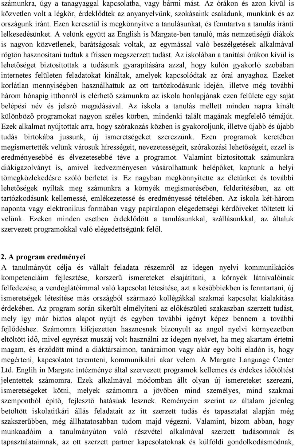 A velünk együtt az English is Margate-ben tanuló, más nemzetiségű diákok is nagyon közvetlenek, barátságosak voltak, az egymással való beszélgetések alkalmával rögtön hasznosítani tudtuk a frissen