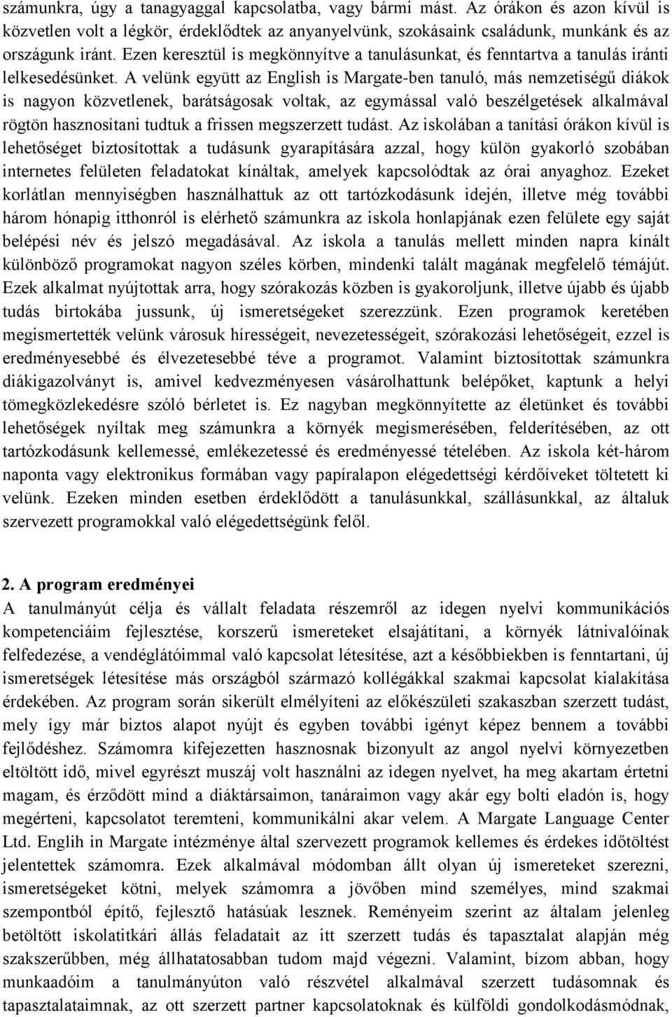 A velünk együtt az English is Margate-ben tanuló, más nemzetiségű diákok is nagyon közvetlenek, barátságosak voltak, az egymással való beszélgetések alkalmával rögtön hasznosítani tudtuk a frissen