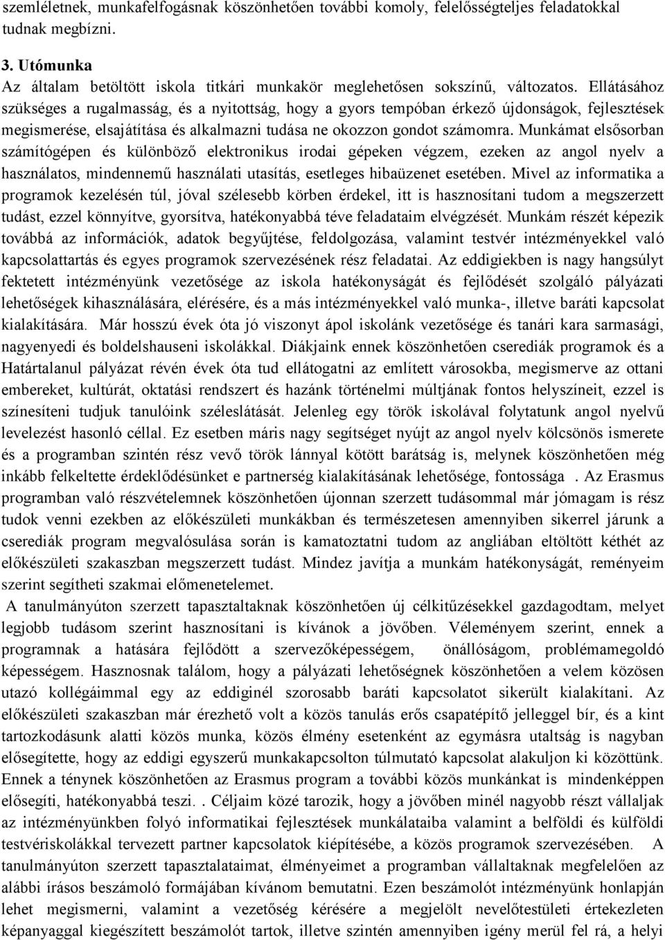 Munkámat elsősorban számítógépen és különböző elektronikus irodai gépeken végzem, ezeken az angol nyelv a használatos, mindennemű használati utasítás, esetleges hibaüzenet esetében.