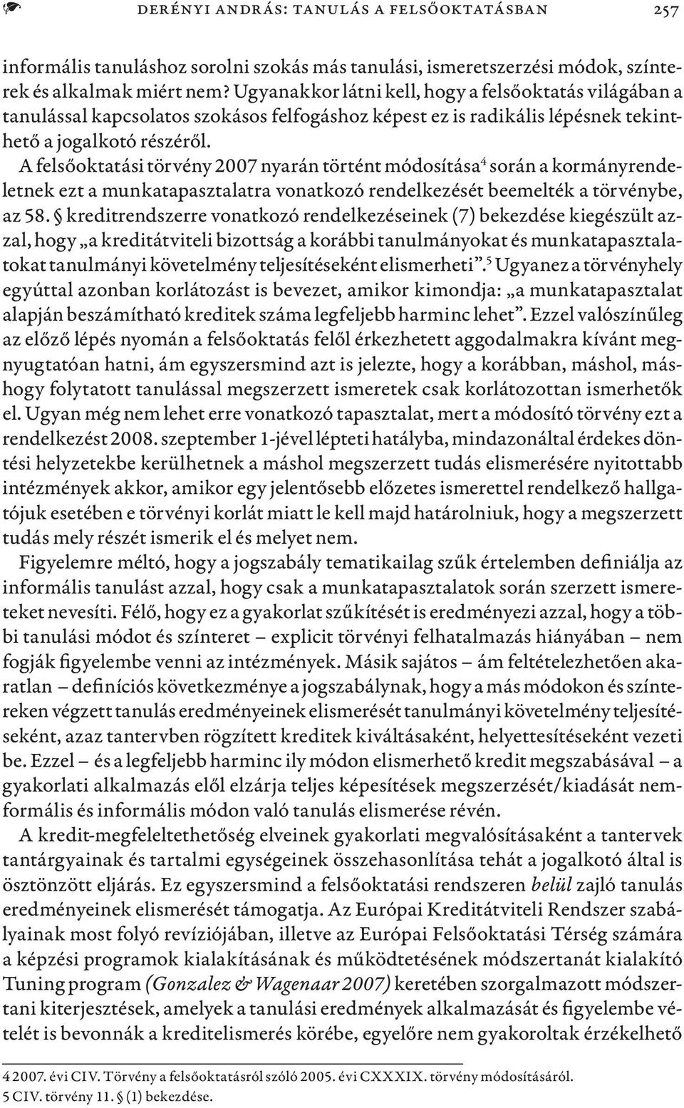 A felsőoktatási törvény 2007 nyarán történt módosítása 4 során a kormányrendeletnek ezt a munkatapasztalatra vonatkozó rendelkezését beemelték a törvénybe, az 58.