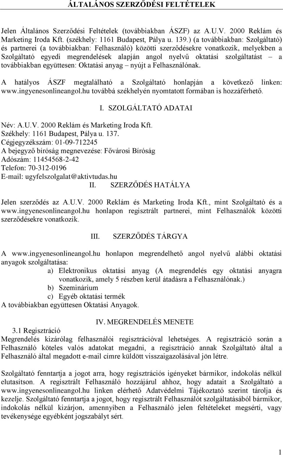 továbbiakban együttesen: Oktatási anyag nyújt a Felhasználónak. A hatályos ÁSZF megtalálható a Szolgáltató honlapján a következő linken: www.ingyenesonlineangol.