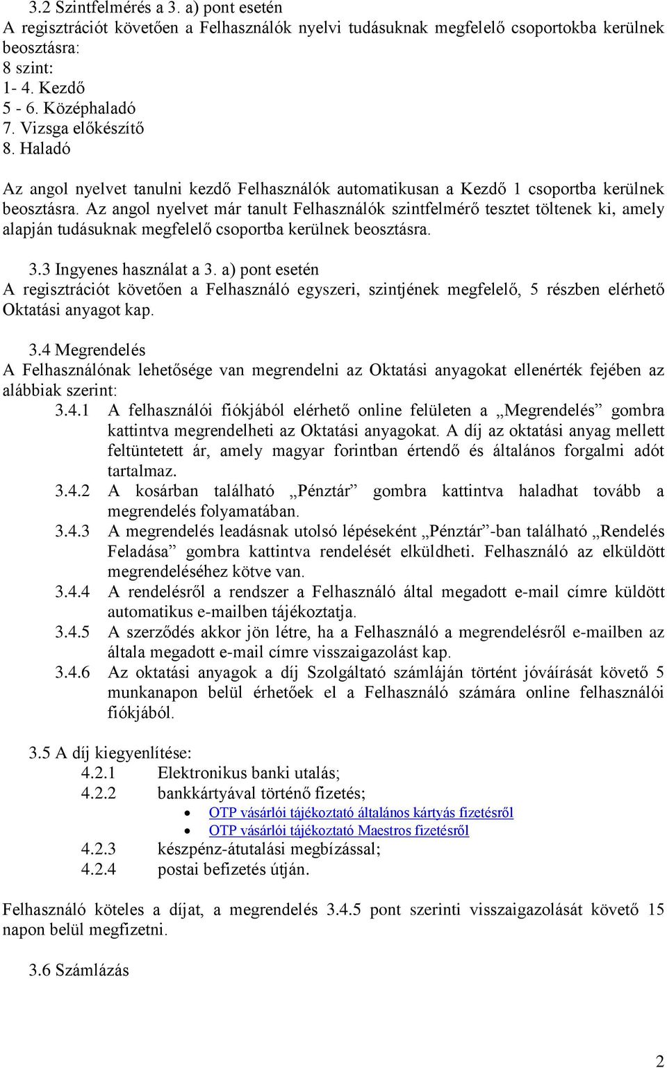 Az angol nyelvet már tanult Felhasználók szintfelmérő tesztet töltenek ki, amely alapján tudásuknak megfelelő csoportba kerülnek beosztásra. 3.3 Ingyenes használat a 3.