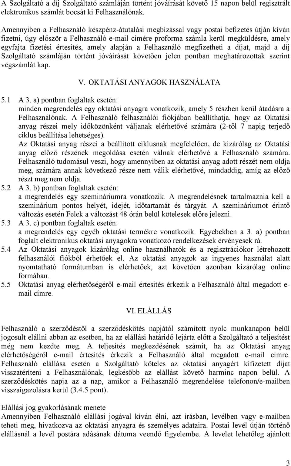 értesítés, amely alapján a Felhasználó megfizetheti a díjat, majd a díj Szolgáltató számláján történt jóváírását követően jelen pontban meghatározottak szerint végszámlát kap. V.