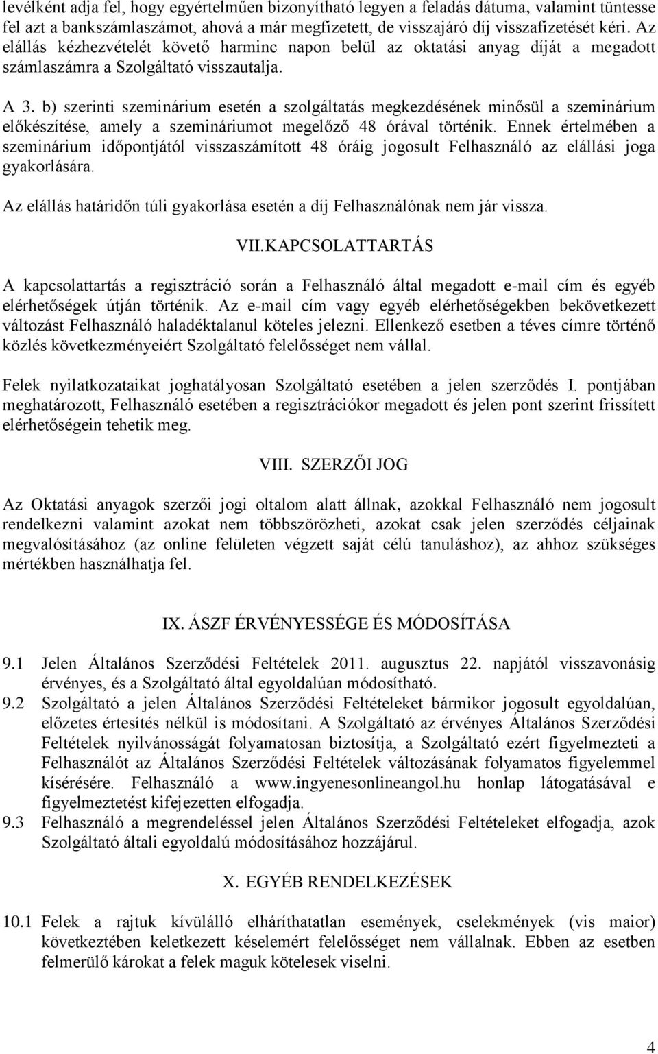 b) szerinti szeminárium esetén a szolgáltatás megkezdésének minősül a szeminárium előkészítése, amely a szemináriumot megelőző 48 órával történik.