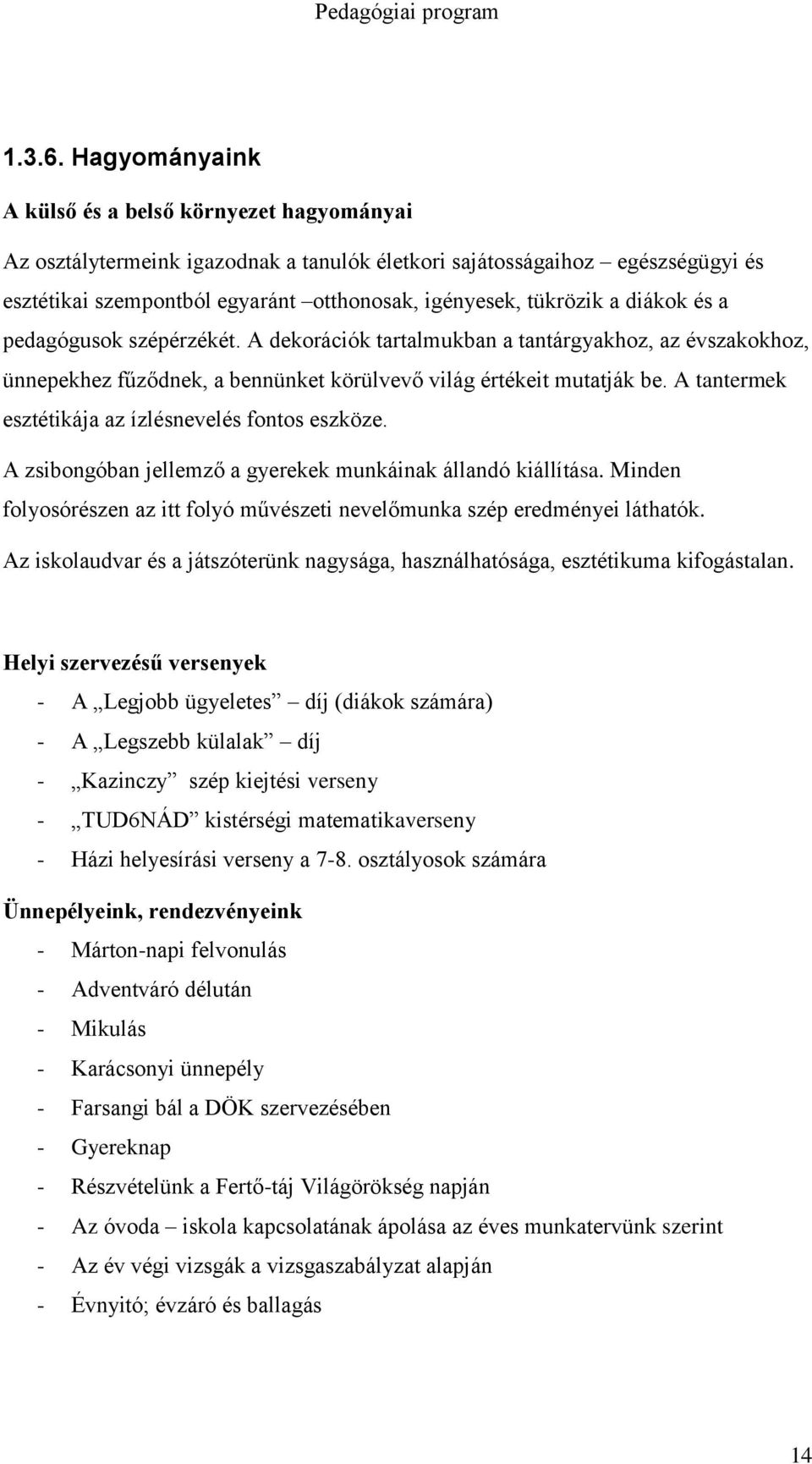 a diákok és a pedagógusok szépérzékét. A dekorációk tartalmukban a tantárgyakhoz, az évszakokhoz, ünnepekhez fűződnek, a bennünket körülvevő világ értékeit mutatják be.