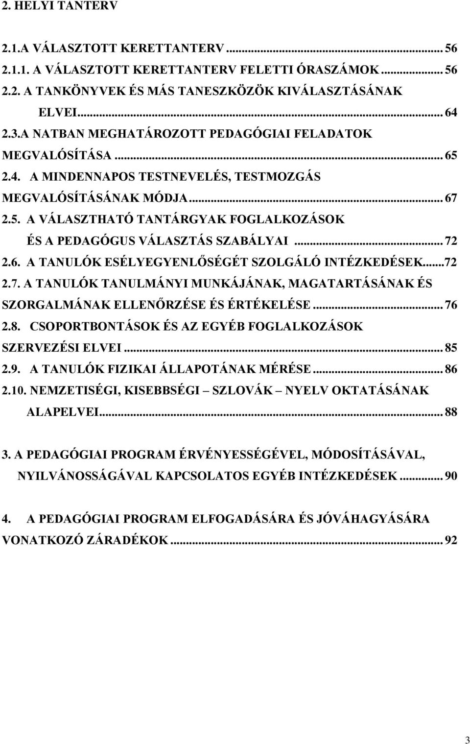 .. 72 2.6. A TANULÓK ESÉLYEGYENLŐSÉGÉT SZOLGÁLÓ INTÉZKEDÉSEK...72 2.7. A TANULÓK TANULMÁNYI MUNKÁJÁNAK, MAGATARTÁSÁNAK ÉS SZORGALMÁNAK ELLENŐRZÉSE ÉS ÉRTÉKELÉSE... 76 2.8.