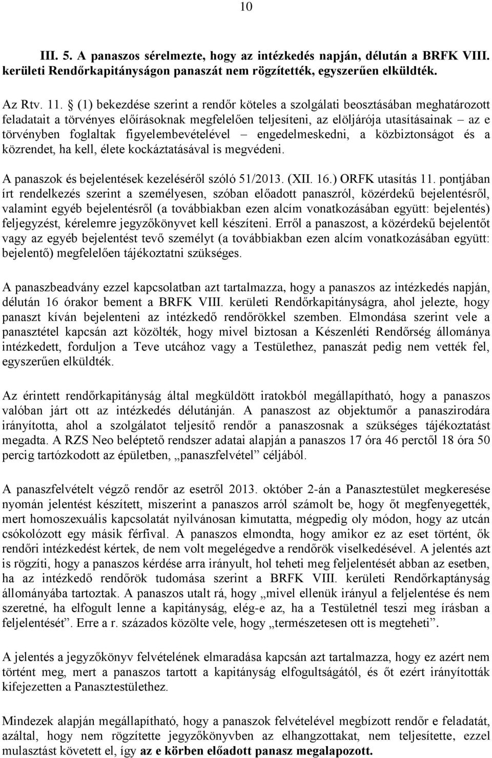 figyelembevételével engedelmeskedni, a közbiztonságot és a közrendet, ha kell, élete kockáztatásával is megvédeni. A panaszok és bejelentések kezeléséről szóló 51/2013. (XII. 16.) ORFK utasítás 11.