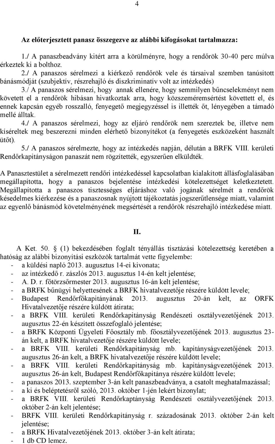 / A panaszos sérelmezi, hogy annak ellenére, hogy semmilyen bűncselekményt nem követett el a rendőrök hibásan hivatkoztak arra, hogy közszeméremsértést követtett el, és ennek kapcsán egyéb rosszalló,