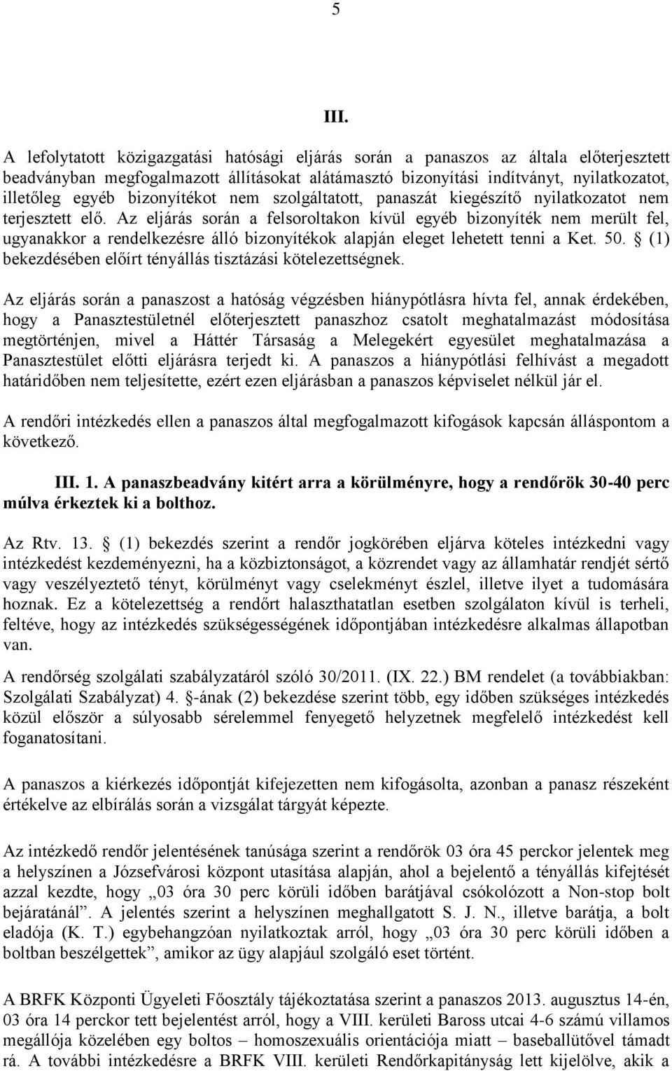 bizonyítékot nem szolgáltatott, panaszát kiegészítő nyilatkozatot nem terjesztett elő.