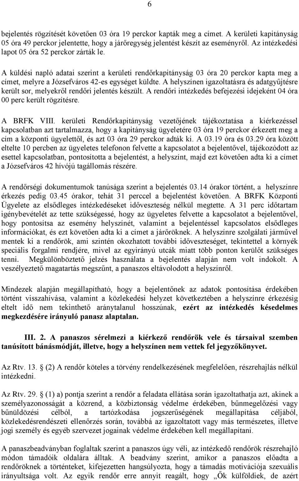 A helyszínen igazoltatásra és adatgyűjtésre került sor, melyekről rendőri jelentés készült. A rendőri intézkedés befejezési idejeként 04 óra 00 perc került rögzítésre. A BRFK VIII.