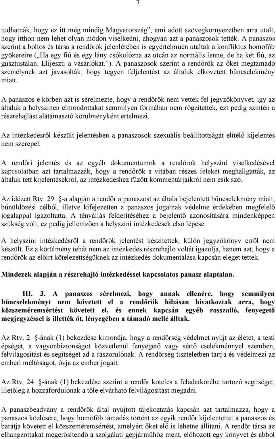 gusztustalan. Elijeszti a vásárlókat. ). A panaszosok szerint a rendőrök az őket megtámadó személynek azt javasolták, hogy tegyen feljelentést az általuk elkövetett bűncselekmény miatt.