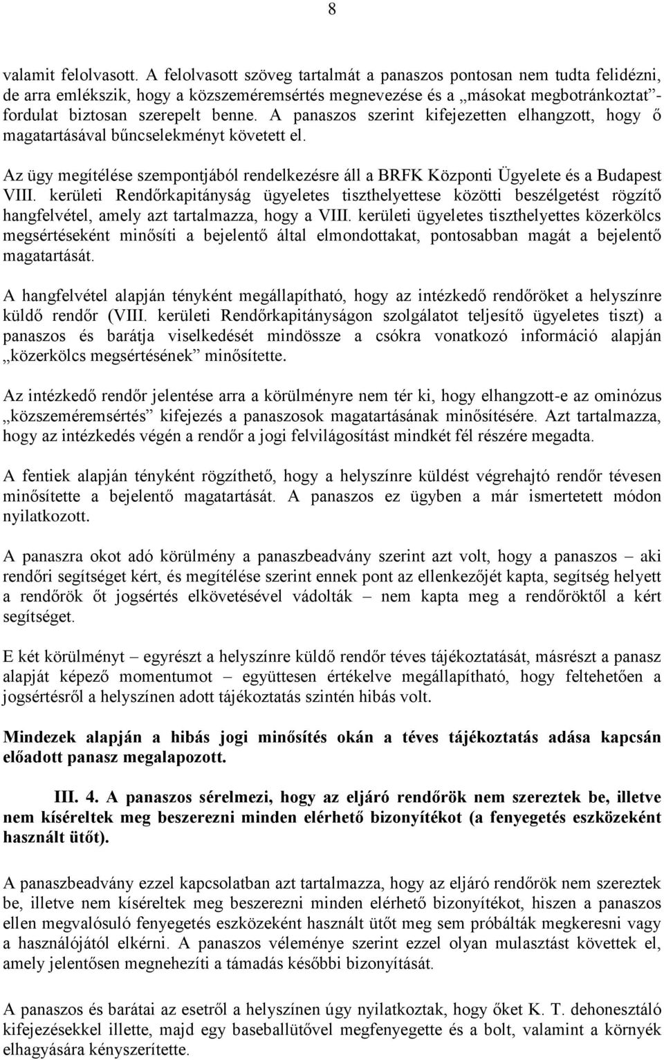 A panaszos szerint kifejezetten elhangzott, hogy ő magatartásával bűncselekményt követett el. Az ügy megítélése szempontjából rendelkezésre áll a BRFK Központi Ügyelete és a Budapest VIII.