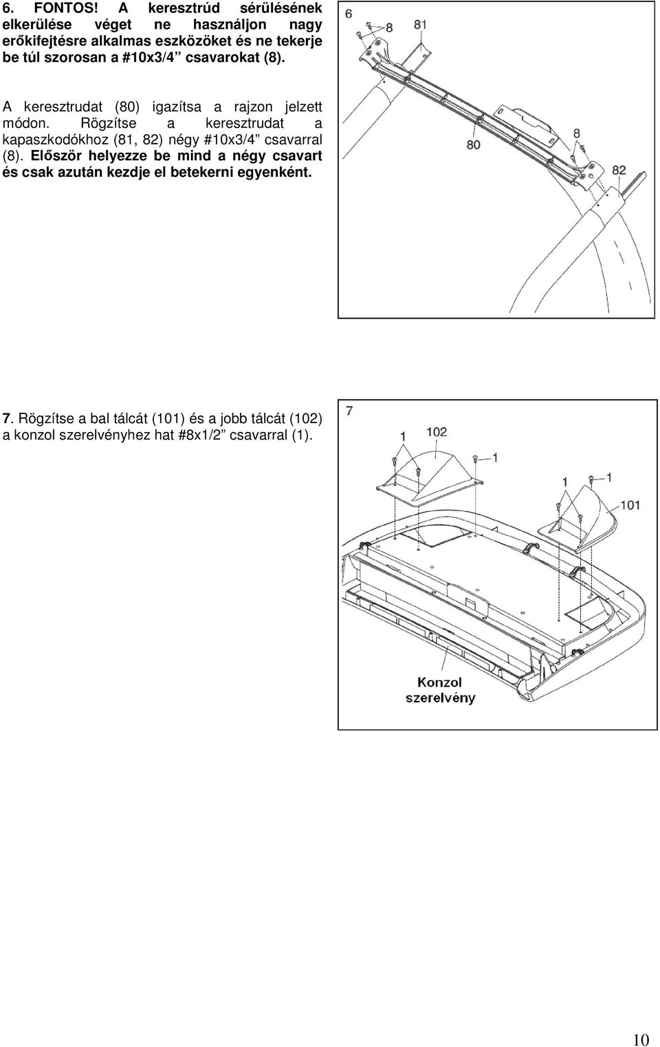 szorosan a #10x3/4 csavarokat (8). A keresztrudat (80) igazítsa a rajzon jelzett módon.