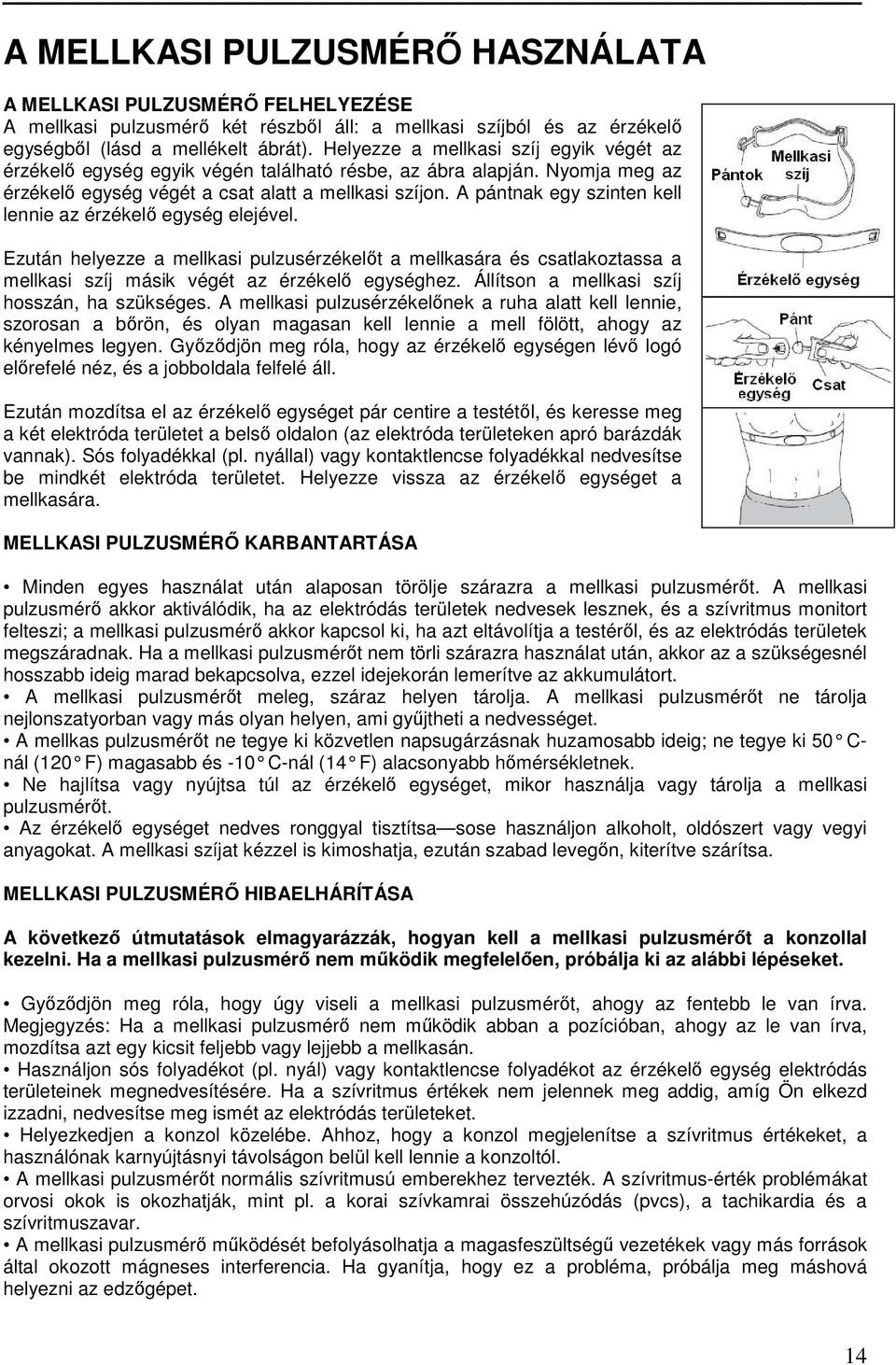 A pántnak egy szinten kell lennie az érzékelı egység elejével. Ezután helyezze a mellkasi pulzusérzékelıt a mellkasára és csatlakoztassa a mellkasi szíj másik végét az érzékelı egységhez.