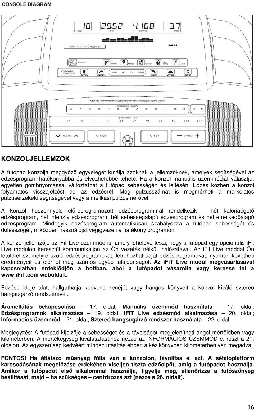 Még pulzusszámát is megmérheti a markolatos pulzusérzékelı segítségével vagy a mellkasi pulzusmérıvel.