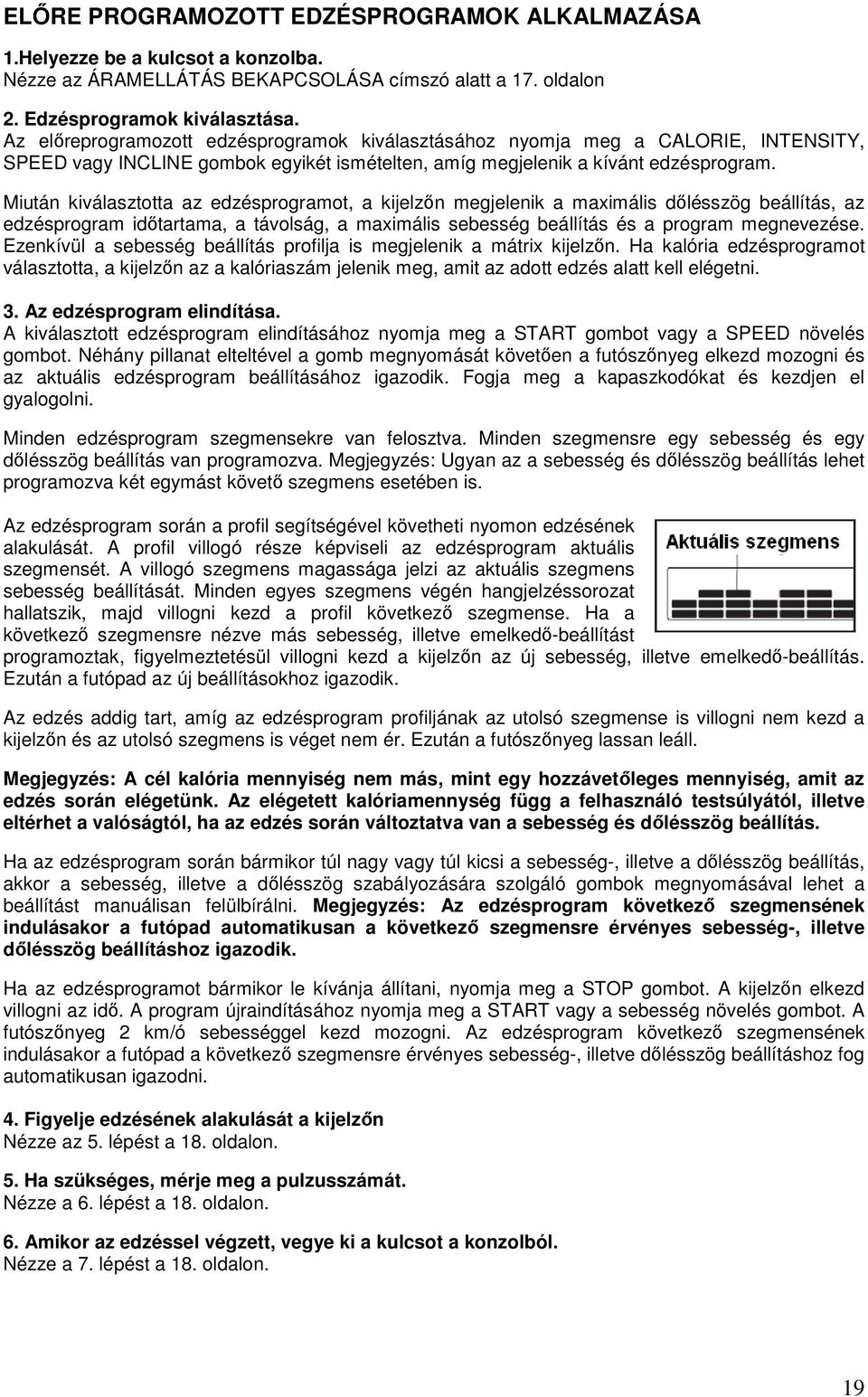 Miután kiválasztotta az edzésprogramot, a kijelzın megjelenik a maximális dılésszög beállítás, az edzésprogram idıtartama, a távolság, a maximális sebesség beállítás és a program megnevezése.