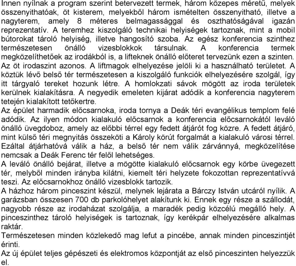 Az egész konferencia szinthez természetesen önálló vizesblokkok társulnak. A konferencia termek megközelíthetőek az irodákból is, a lifteknek önálló előteret tervezünk ezen a szinten.