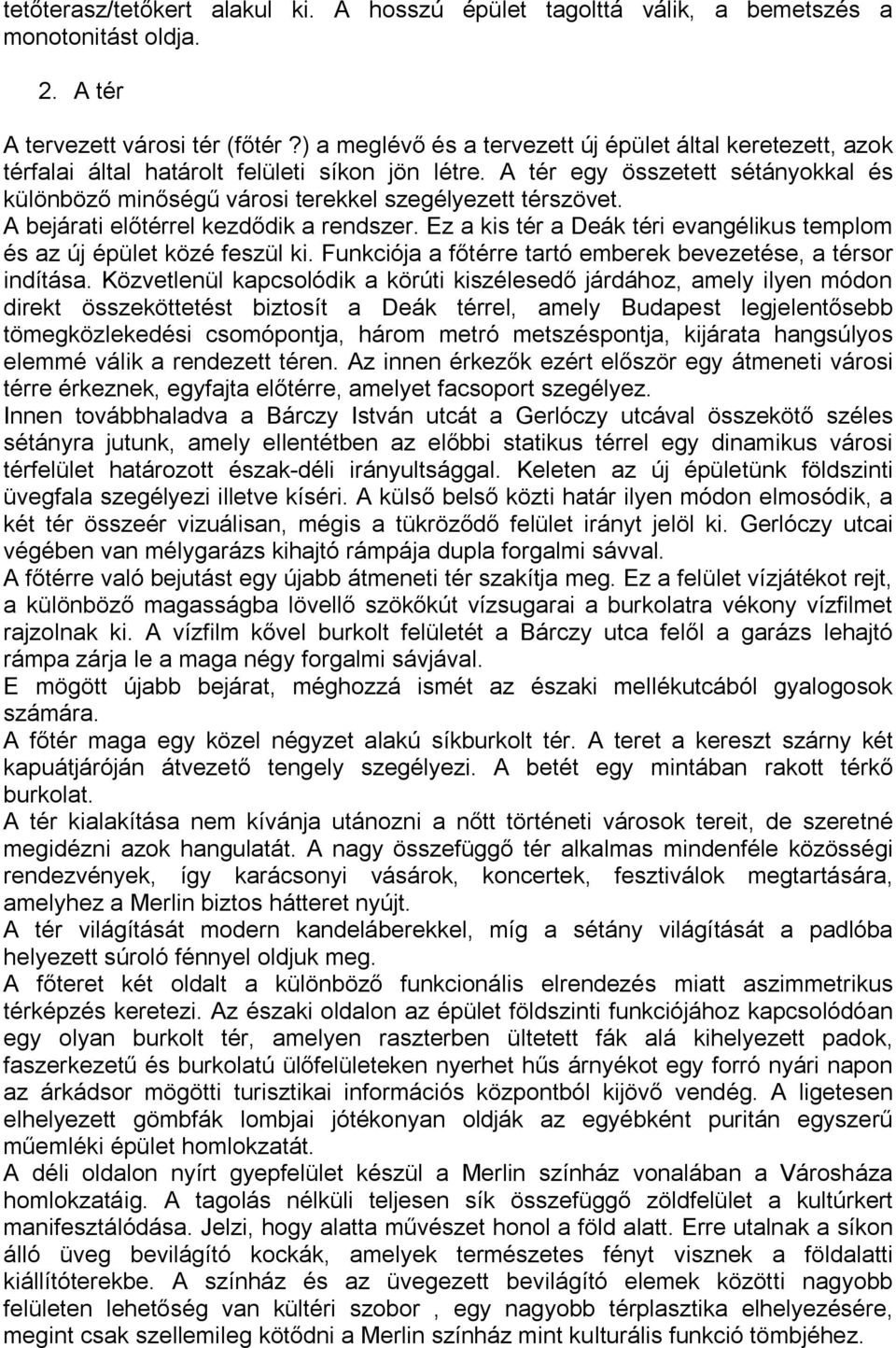 A tér egy összetett sétányokkal és különböző minőségű városi terekkel szegélyezett térszövet. A bejárati előtérrel kezdődik a rendszer.