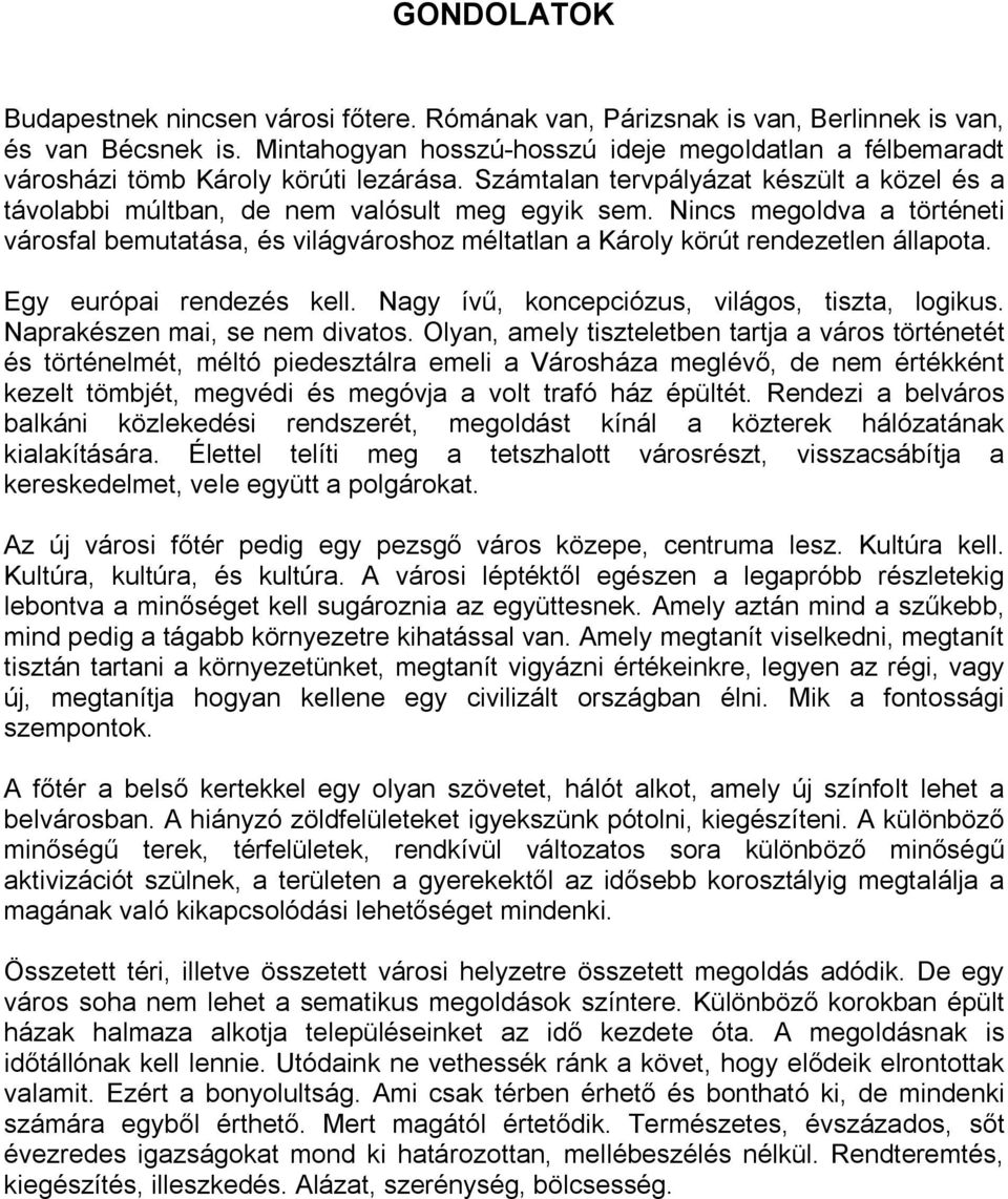 Nincs megoldva a történeti városfal bemutatása, és világvároshoz méltatlan a Károly körút rendezetlen állapota. Egy európai rendezés kell. Nagy ívű, koncepciózus, világos, tiszta, logikus.
