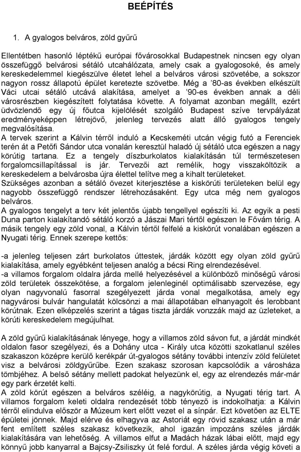 kereskedelemmel kiegészülve életet lehel a belváros városi szövetébe, a sokszor nagyon rossz állapotú épület keretezte szövetbe.