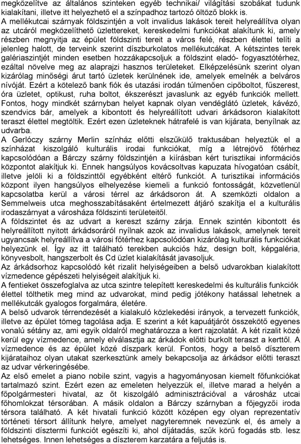 földszinti tereit a város felé, részben élettel telíti a jelenleg halott, de terveink szerint díszburkolatos mellékutcákat.