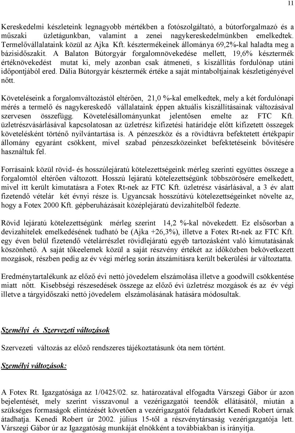 A Balaton Bútorgyár forgalomnövekedése mellett, 19,6% késztermék értéknövekedést mutat ki, mely azonban csak átmeneti, s kiszállítás fordulónap utáni időpontjából ered.