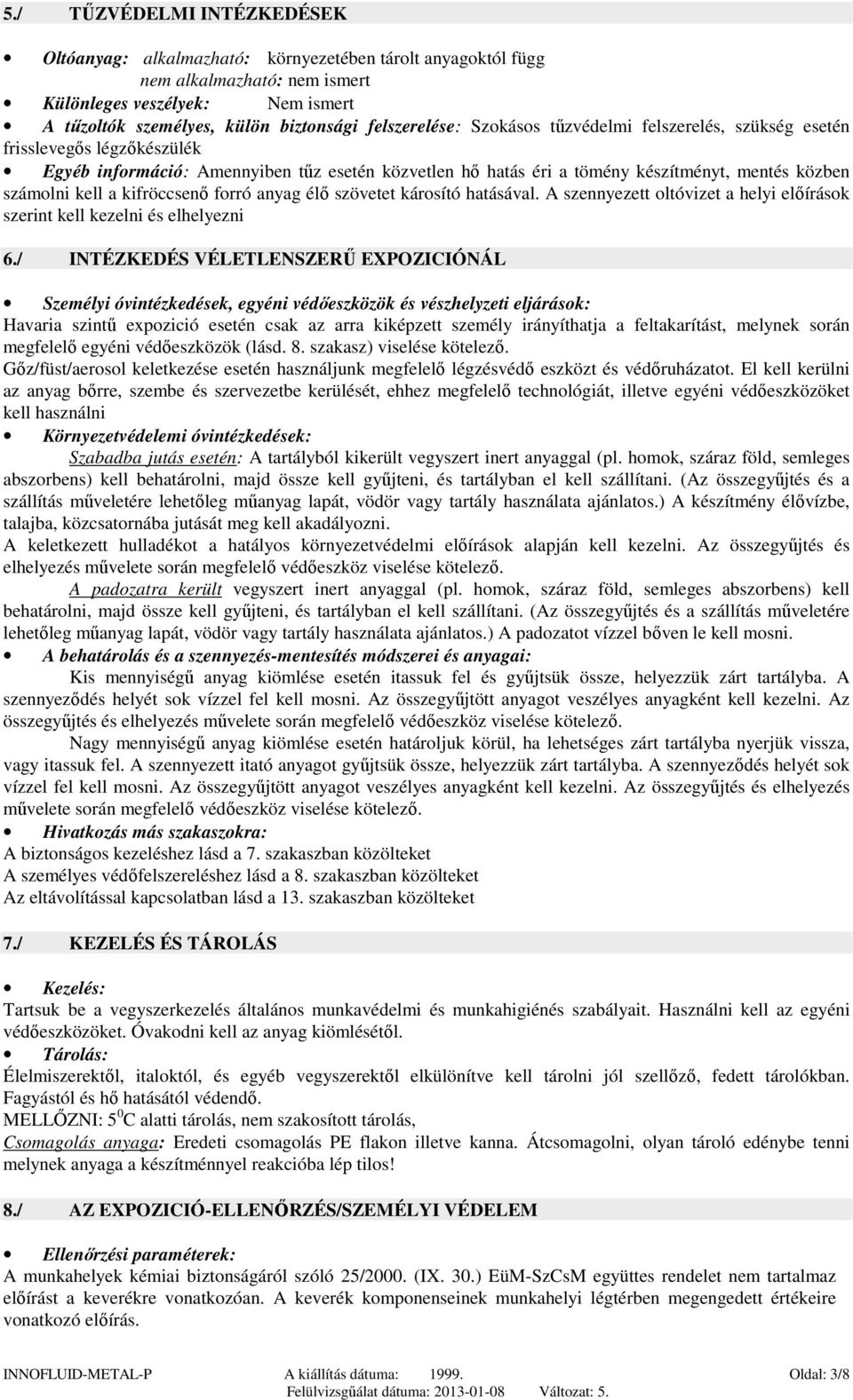 anyag élő szövetet károsító hatásával. A szennyezett oltóvizet a helyi előírások szerint kell kezelni és elhelyezni 6.