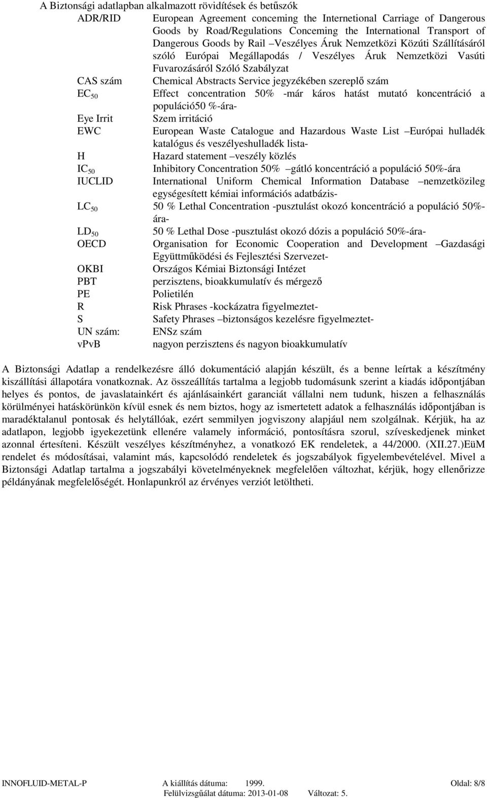 Abstracts Service jegyzékében szereplő szám EC 50 Effect concentration 50% -már káros hatást mutató koncentráció a populáció50 %-ára- Eye Irrit Szem irritáció EWC European Waste Catalogue and