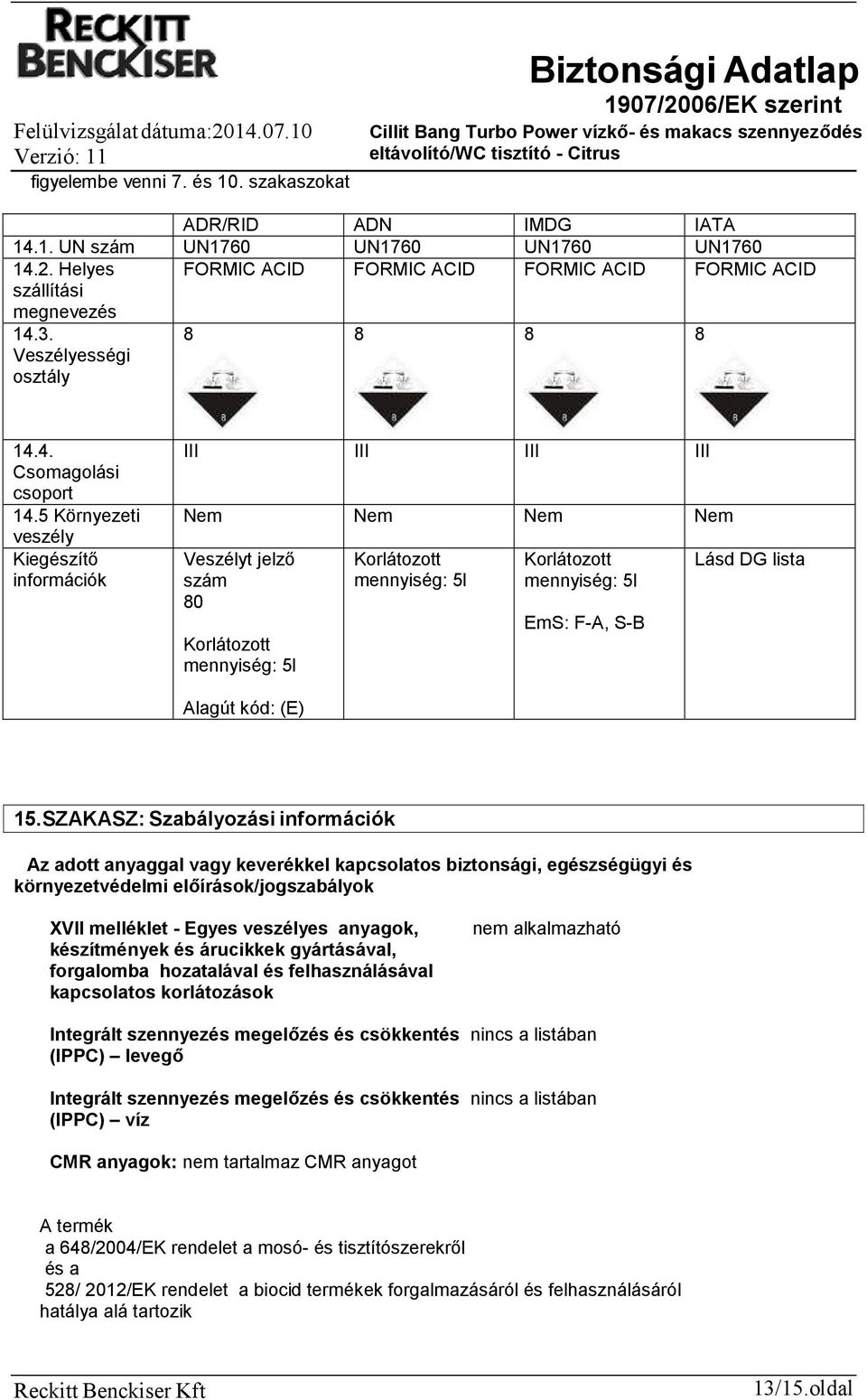 5 Környezeti veszély Kiegészítő információk III III III III Nem Nem Nem Nem Veszélyt jelző szám 80 Korlátozott mennyiség: 5l Korlátozott mennyiség: 5l Korlátozott mennyiség: 5l EmS: F-A, S-B Lásd DG