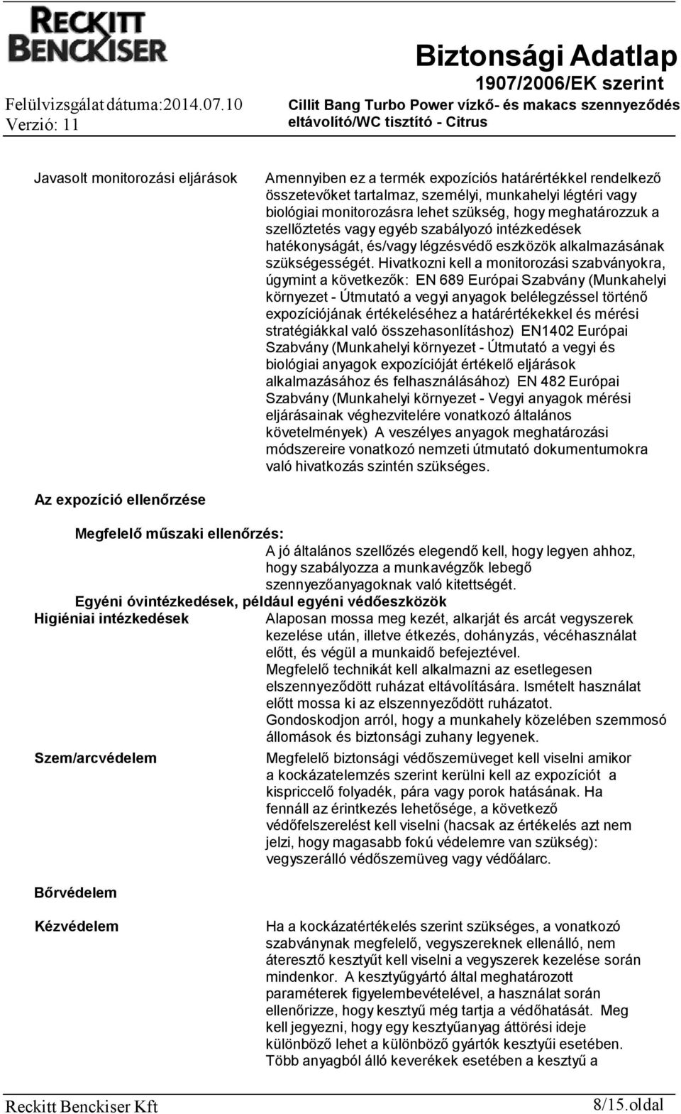 Hivatkozni kell a monitorozási szabványokra, úgymint a következők: EN 689 Európai Szabvány (Munkahelyi környezet - Útmutató a vegyi anyagok belélegzéssel történő expozíciójának értékeléséhez a