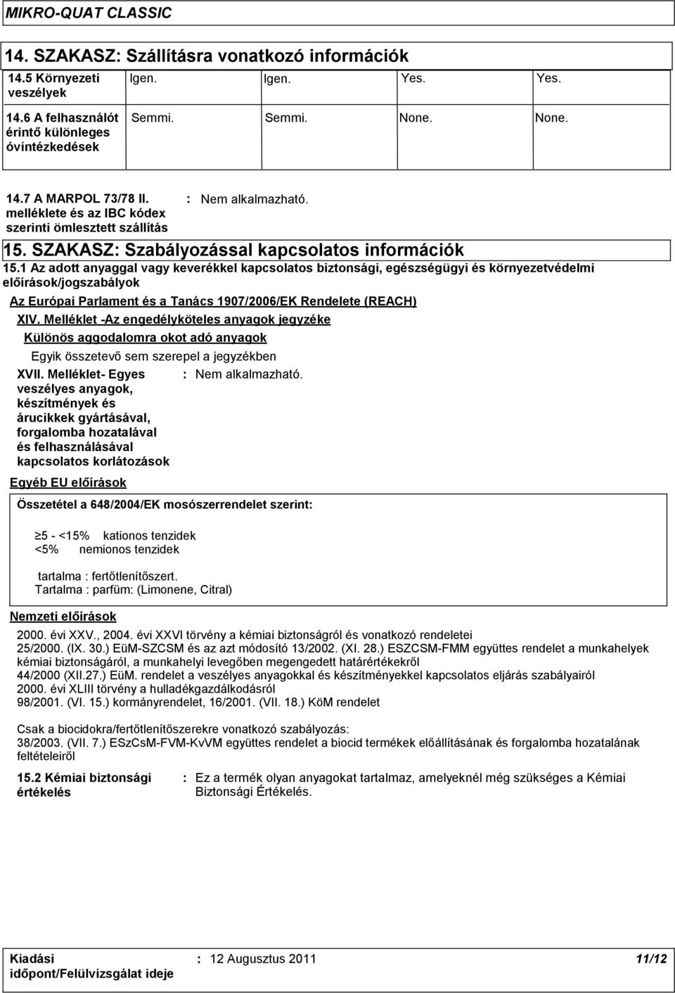 1 Az adott anyaggal vagy keverékkel kapcsolatos biztonsági, egészségügyi és környezetvédelmi előírások/jogszabályok Az Európai Parlament és a Tanács 1907/2006/EK Rendelete (REACH) XIV.