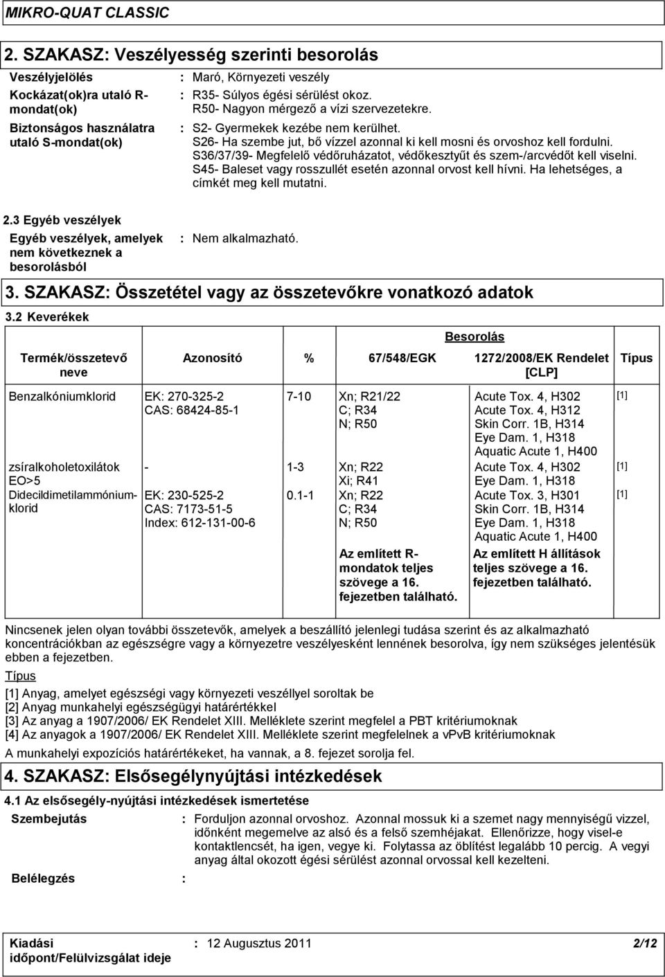 S36/37/39- Megfelelő védőruházatot, védőkesztyűt és szem-/arcvédőt kell viselni. S45- Baleset vagy rosszullét esetén azonnal orvost kell hívni. Ha lehetséges, a címkét meg kell mutatni. 2.