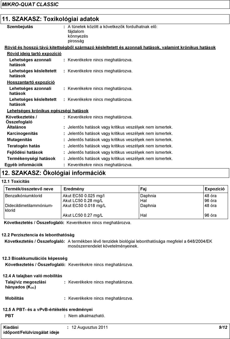 Lehetséges krónikus egészségi hatások Általános Karcinogenitás Mutagenitás Teratogén hatás Fejlődési hatások Termékenységi hatások Egyéb információk : Jelentős hatások vagy kritikus veszélyek nem