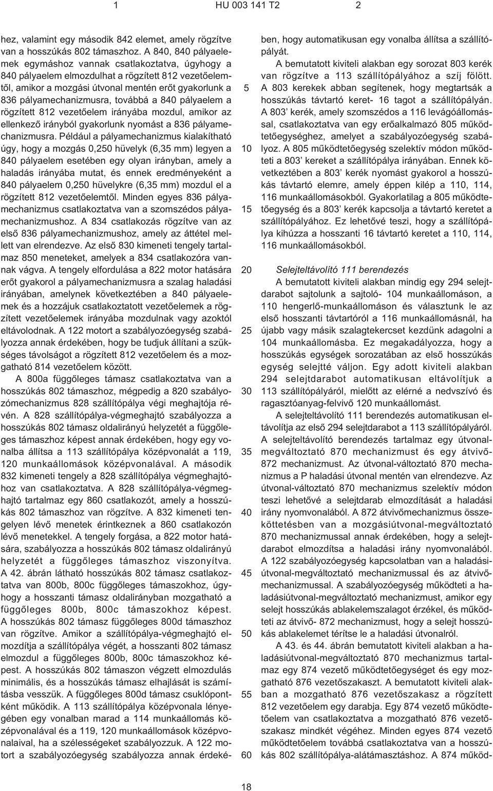 továbbá a 840 pályaelem a rögzített 812 vezetõelem irányába mozdul, amikor az ellenkezõ irányból gyakorlunk nyomást a 836 pályamechanizmusra.