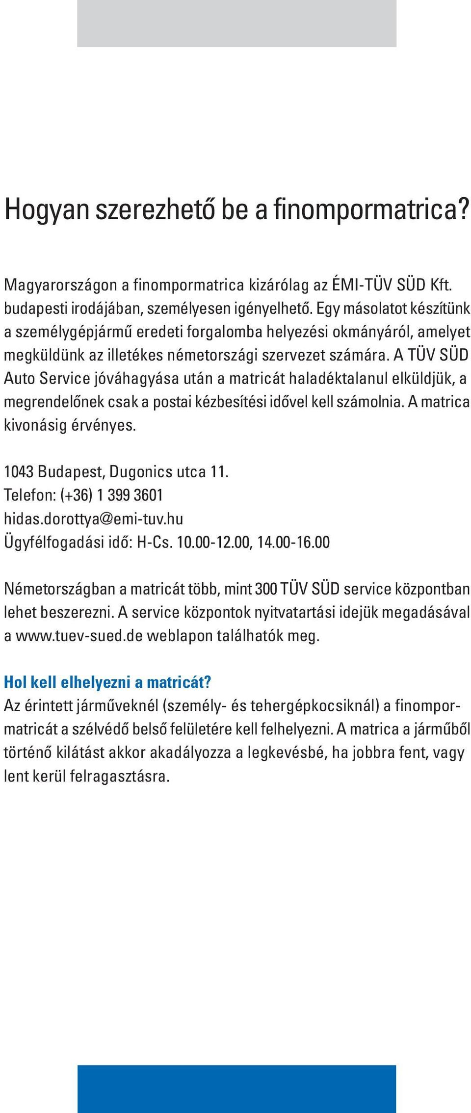 A TÜV SÜD Auto Service jóváhagyása után a matricát haladéktalanul elküldjük, a megrendelônek csak a postai kézbesítési idôvel kell számolnia. A matrica kivonásig érvényes.