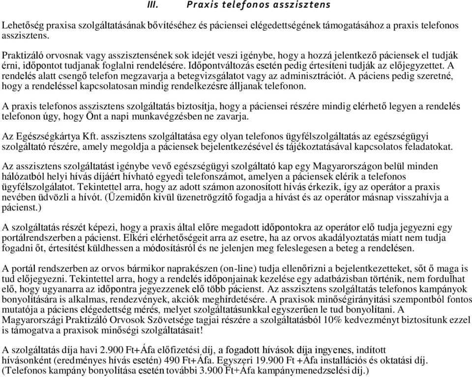 Időpontváltozás esetén pedig értesíteni tudják az előjegyzettet. A rendelés alatt csengő telefon megzavarja a betegvizsgálatot vagy az adminisztrációt.