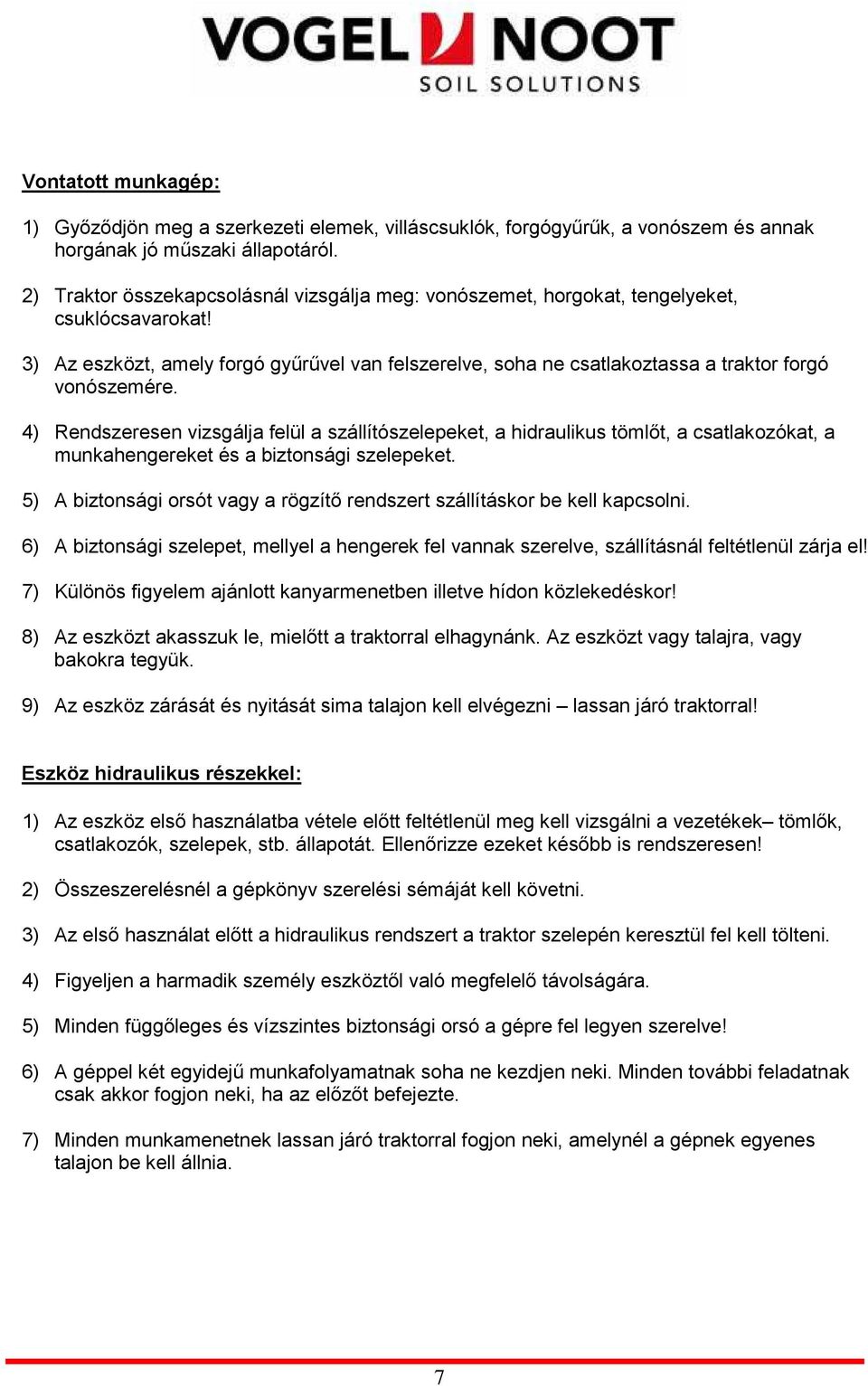 3) Az eszközt, amely forgó győrővel van felszerelve, soha ne csatlakoztassa a traktor forgó vonószemére.