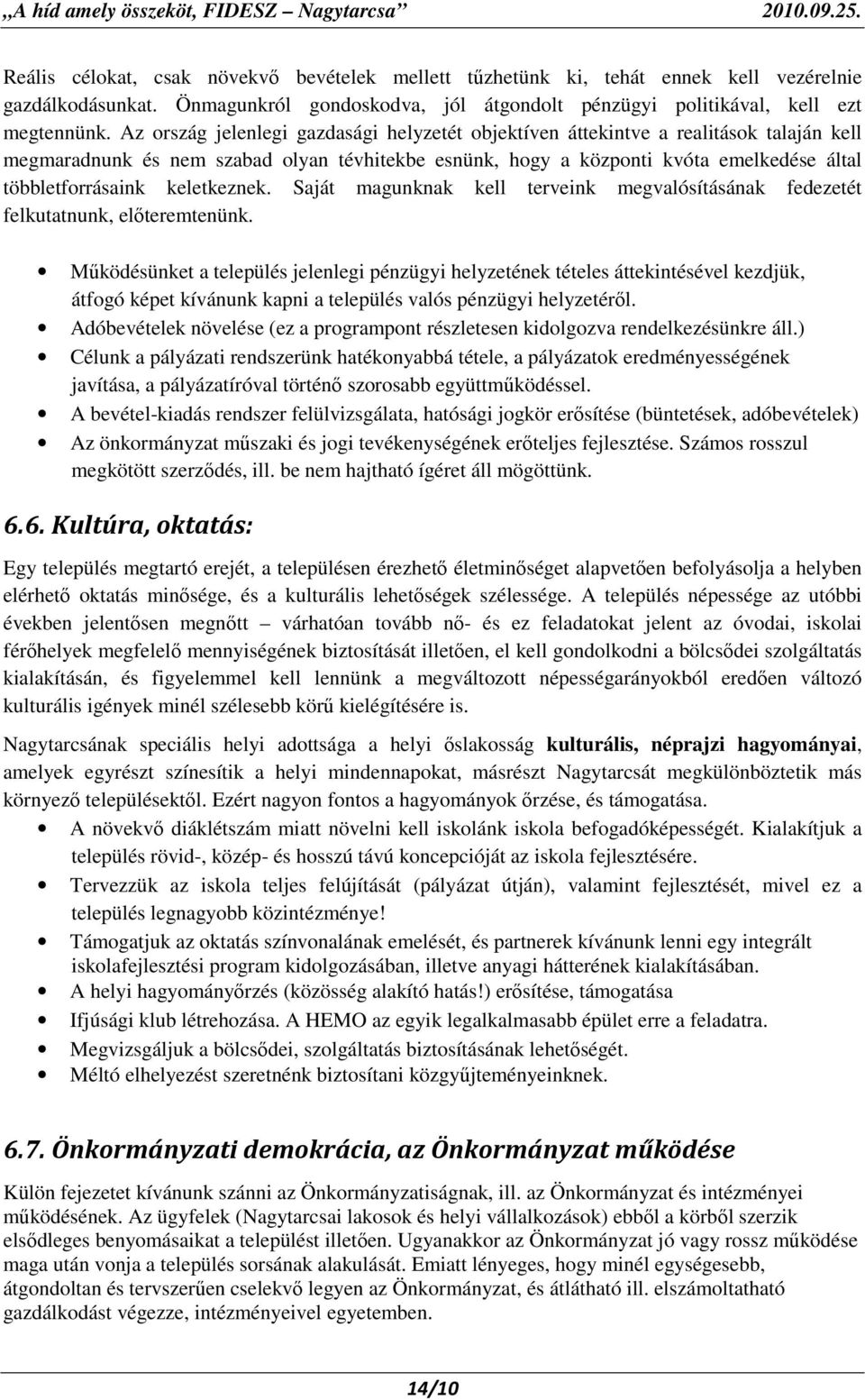 keletkeznek. Saját magunknak kell terveink megvalósításának fedezetét felkutatnunk, elıteremtenünk.