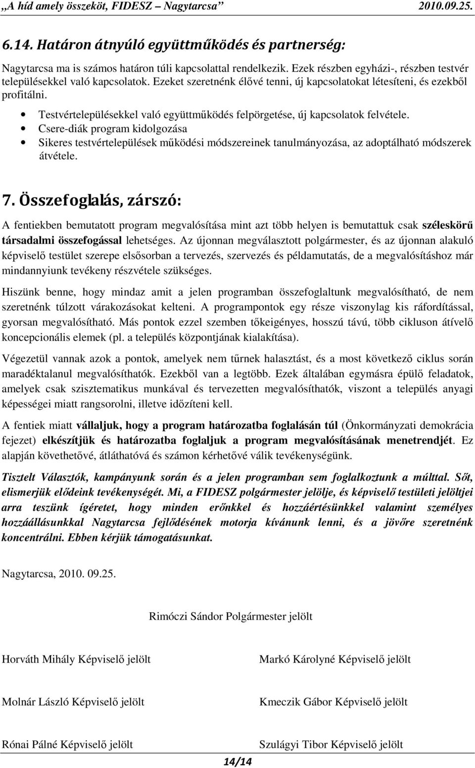 Csere-diák program kidolgozása Sikeres testvértelepülések mőködési módszereinek tanulmányozása, az adoptálható módszerek átvétele. 7.