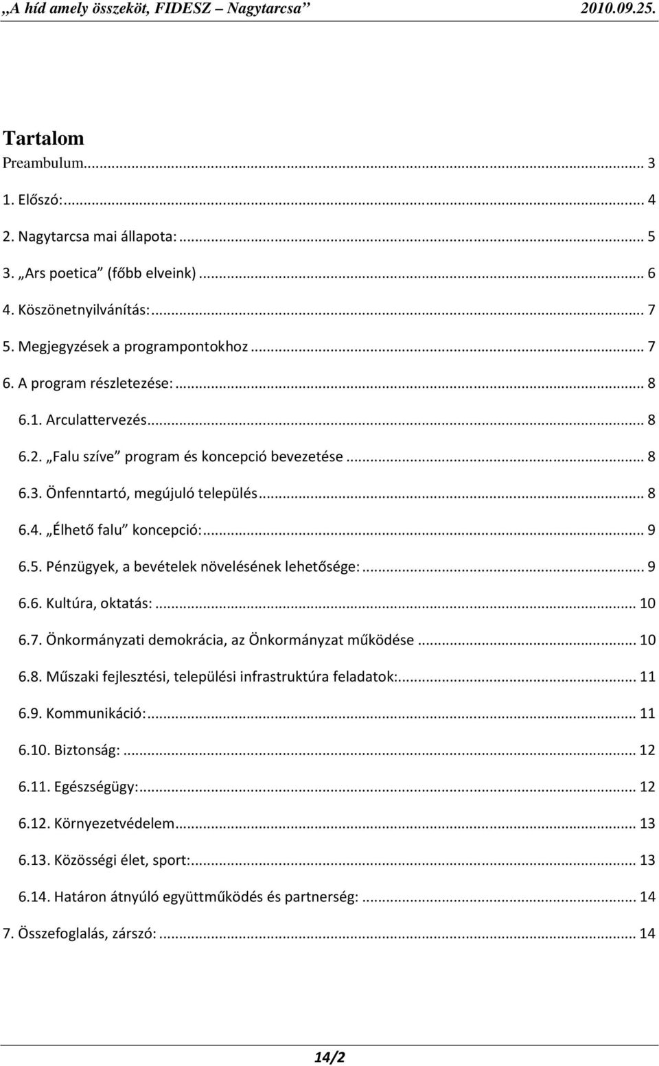Pénzügyek, a bevételek növelésének lehetősége:... 9 6.6. Kultúra, oktatás:... 10 6.7. Önkormányzati demokrácia, az Önkormányzat működése... 10 6.8.